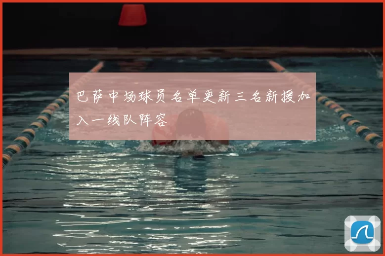 巴萨中场球员名单更新三名新援加入一线队阵容