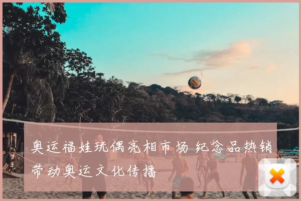 奥运福娃玩偶亮相市场 纪念品热销带动奥运文化传播